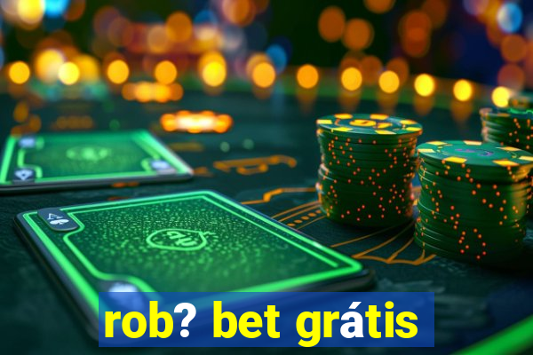 rob? bet grátis