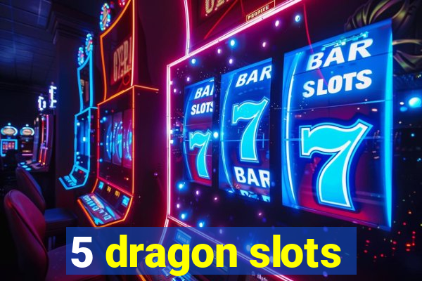 5 dragon slots