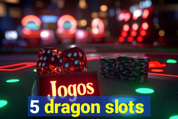 5 dragon slots