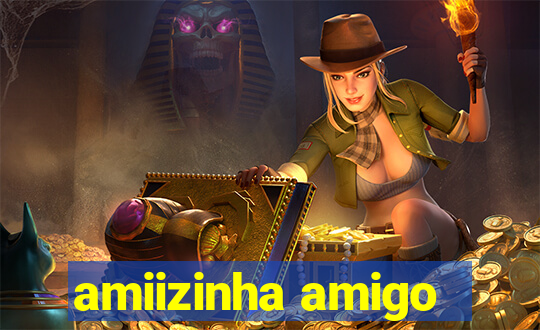 amiizinha amigo