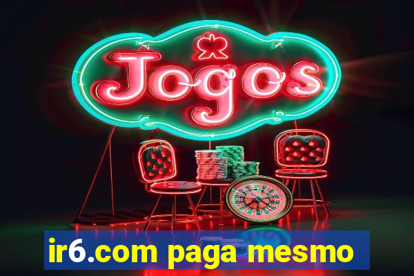 ir6.com paga mesmo