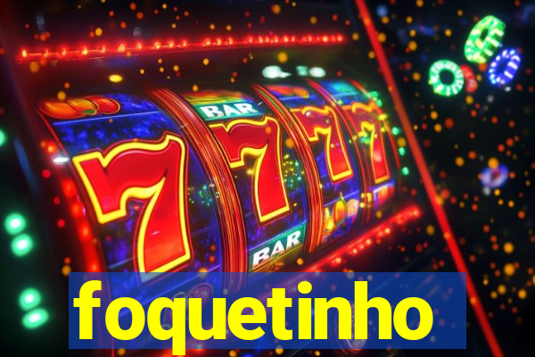 foquetinho