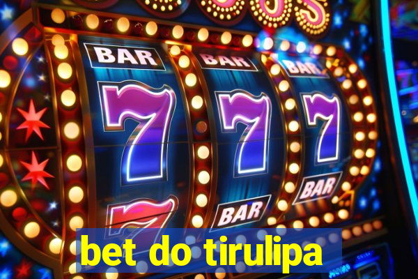 bet do tirulipa