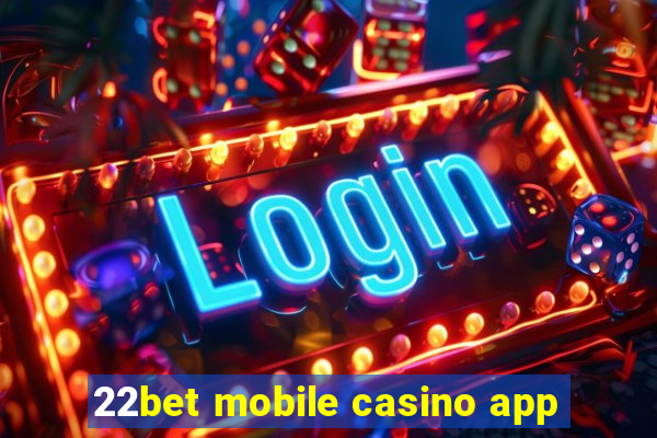 22bet mobile casino app