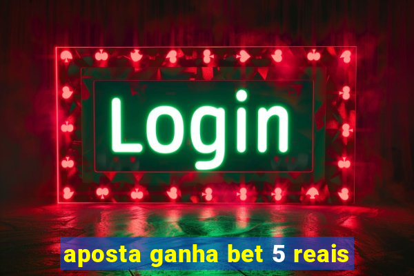 aposta ganha bet 5 reais