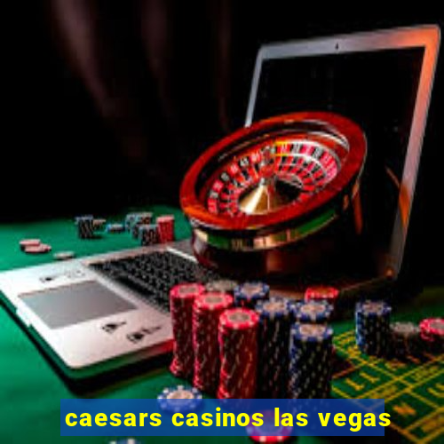 caesars casinos las vegas