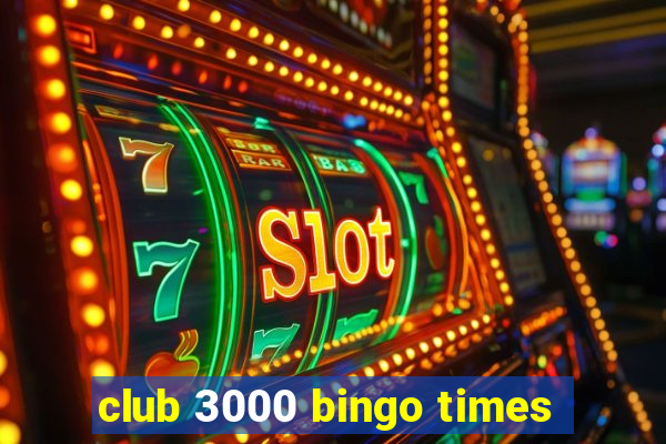 club 3000 bingo times