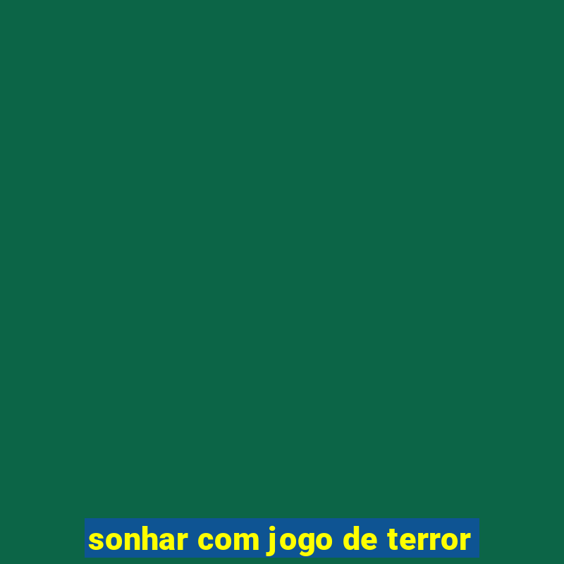 sonhar com jogo de terror