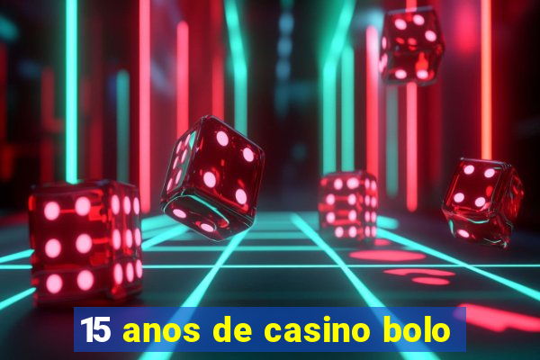 15 anos de casino bolo