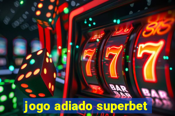 jogo adiado superbet