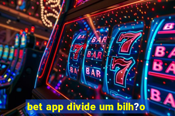 bet app divide um bilh?o