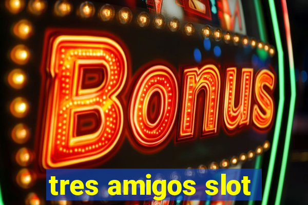 tres amigos slot