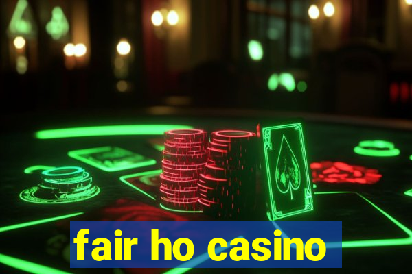 fair ho casino