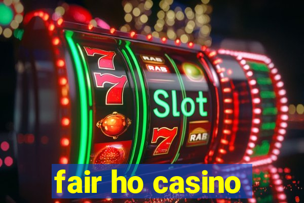 fair ho casino