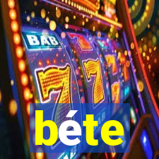 béte