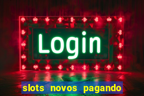 slots novos pagando no cadastro