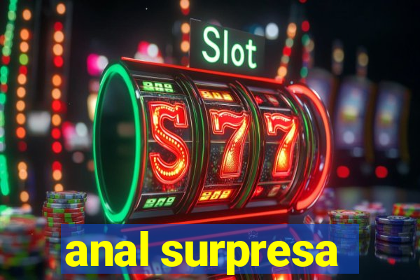 anal surpresa