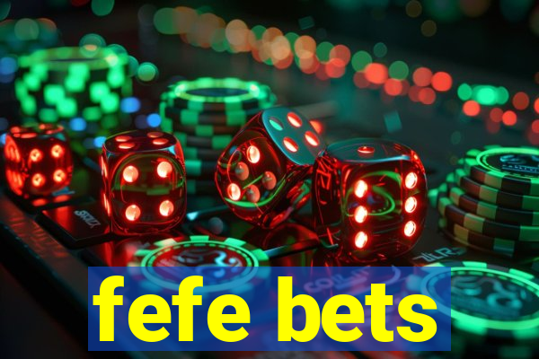 fefe bets