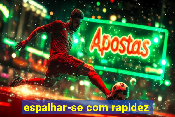 espalhar-se com rapidez