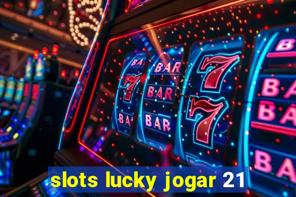 slots lucky jogar 21