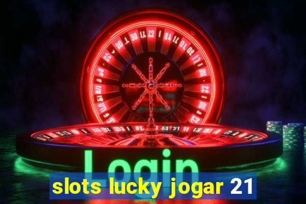 slots lucky jogar 21