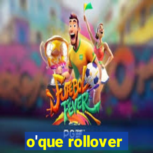 o'que rollover