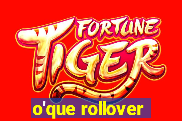 o'que rollover