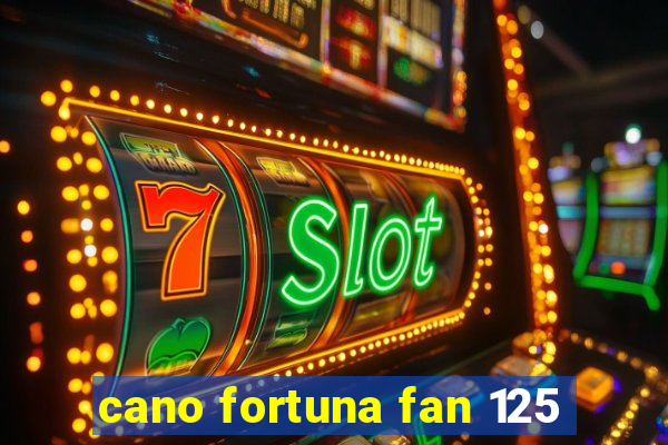 cano fortuna fan 125