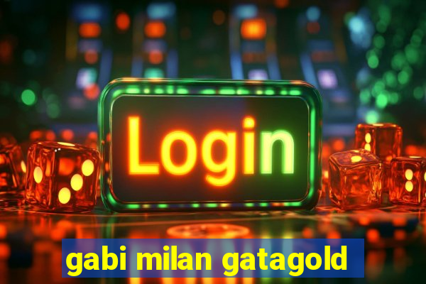 gabi milan gatagold