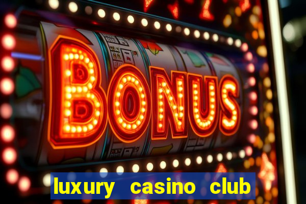 luxury casino club top slots