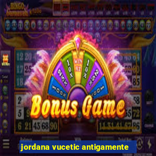 jordana vucetic antigamente