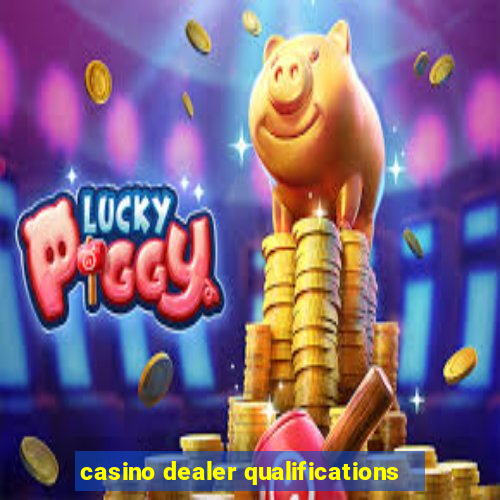 casino dealer qualifications