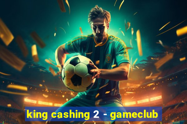 king cashing 2 - gameclub