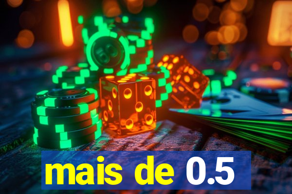 mais de 0.5