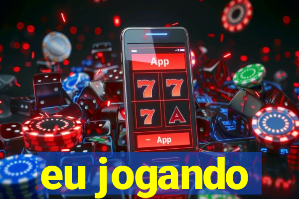 eu jogando