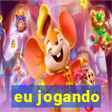 eu jogando