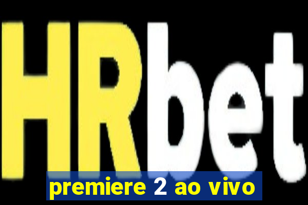 premiere 2 ao vivo