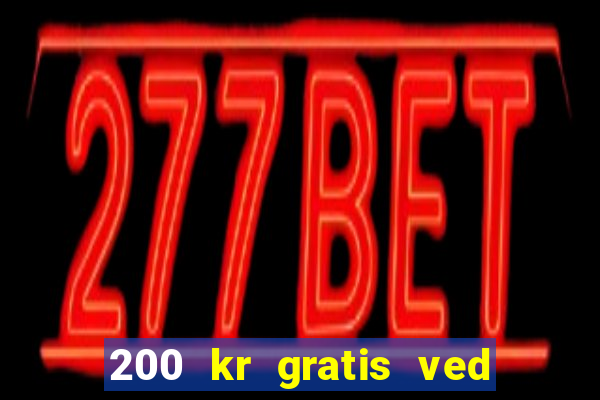 200 kr gratis ved registrering casino