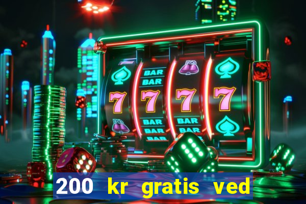 200 kr gratis ved registrering casino