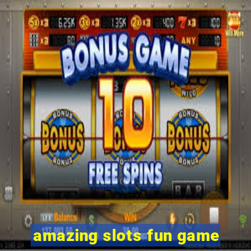 amazing slots fun game