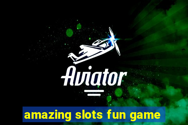 amazing slots fun game