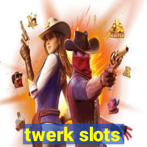 twerk slots