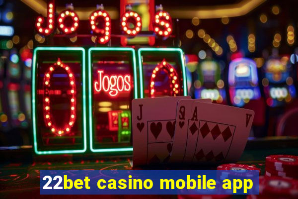 22bet casino mobile app