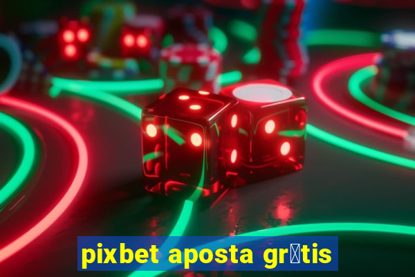 pixbet aposta gr谩tis