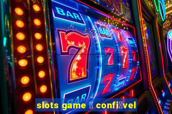 slots game 茅 confi谩vel