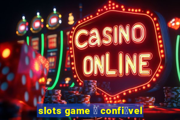 slots game 茅 confi谩vel