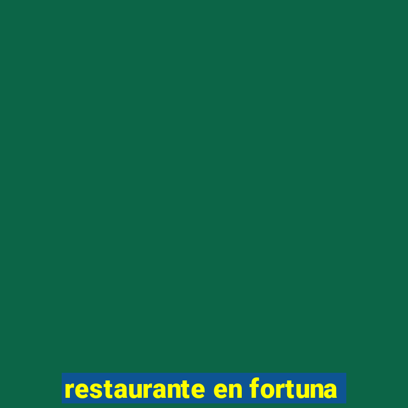 restaurante en fortuna