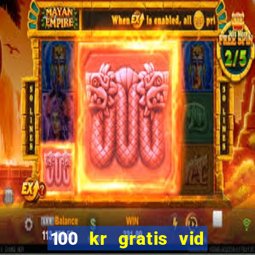 100 kr gratis vid registrering casino