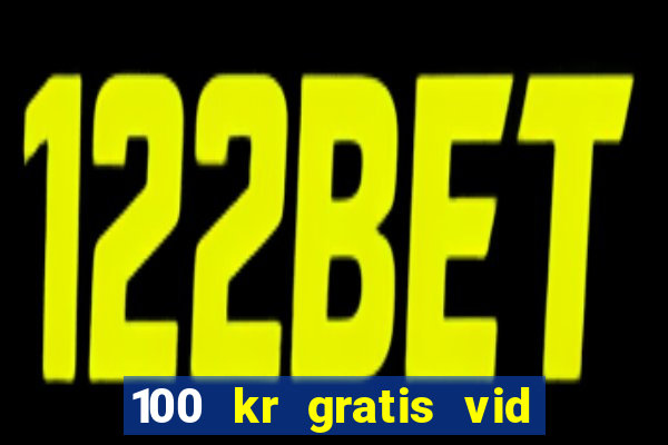 100 kr gratis vid registrering casino