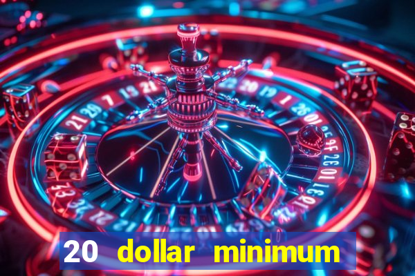 20 dollar minimum deposit casinos